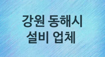 강원 동해시 설비 업체 추천 및 소개 3 누수, 방수, 막힘설비업체