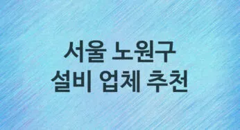 서울 노원구 설비 업체 추천 및 소개 5 누수, 방수, 막힘설비업체