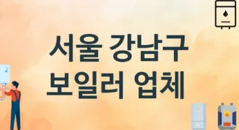 서울 강남구 보일러 업체 추천 TOP 3, 시공 교체 설치업체