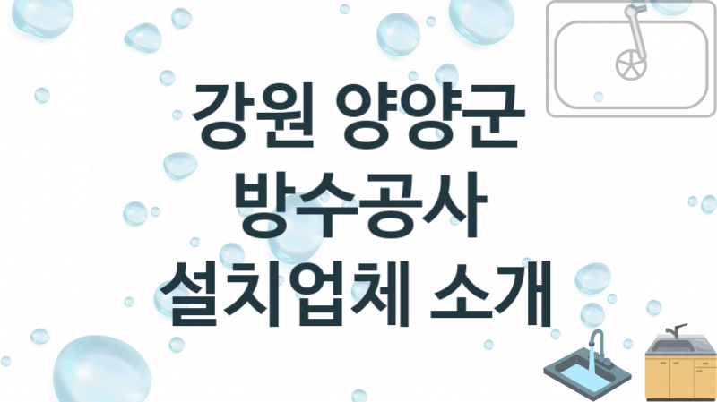 강원 양양군 방수공사 업체 추천 및 소개 1 시공 및 수리 관리