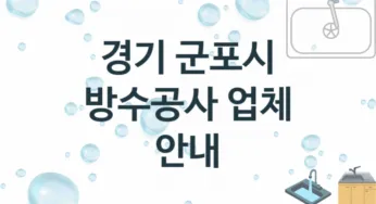 경기 군포시 방수공사 업체 추천 및 소개 3 시공 및 수리 관리