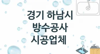 경기 하남시 방수공사 업체 추천 및 소개 3 시공 및 수리 관리