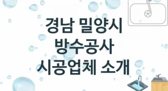 경남 밀양시 방수공사 업체 추천 및 소개 3 시공 및 수리 관리