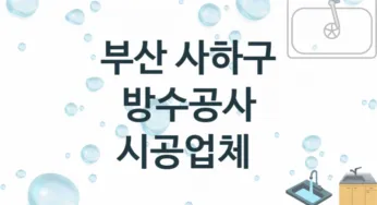 부산 사하구 방수공사 업체 추천 3 전문 시공 수리업체