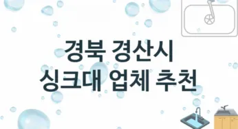 경북 경산시 싱크대 업체 추천 1 전문 설치 수리업체