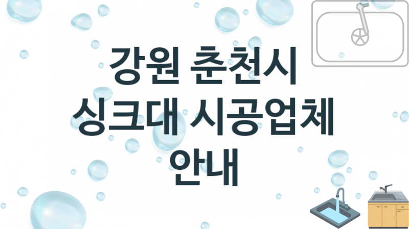 강원 춘천시 싱크대 업체소개 추천 2, 설치 수리시공업체