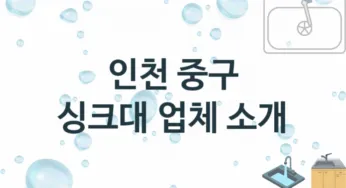 인천 중구 싱크대 업체 추천 TOP 3, 설치 수리업체