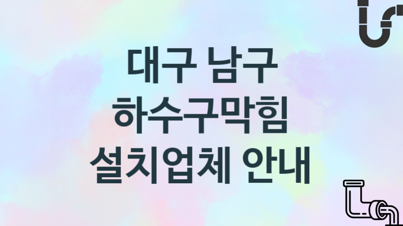 대구 남구 하수구막힘 업체 추천 및 소개 2 시공 및 관리 관리