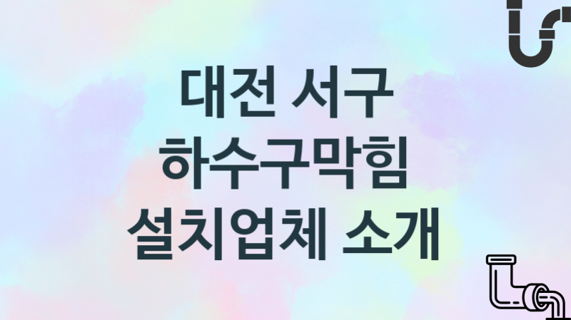 대전 서구 하수구막힘 업체 추천 및 소개 3 시공 및 관리 관리