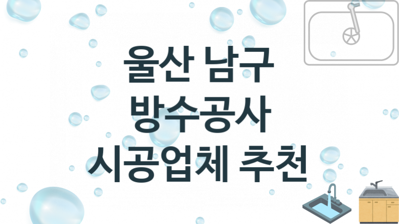 울산 남구 방수공사 업체 추천 TOP 3, 시공 수리업체