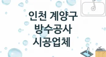인천 계양구 방수공사 업체 추천 TOP 3, 시공 수리업체