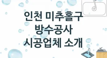 인천 미추홀구 방수공사 업체 추천 3 전문 시공 수리업체