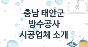 충남 태안군 방수공사 업체 추천 및 소개 3 시공 및 수리 관리