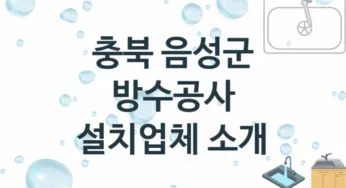 충북 음성군 방수공사 업체안내 추천 3, 시공 수리시공업체