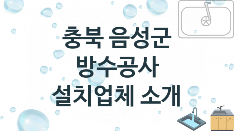 충북 음성군 방수공사 업체안내 추천 3, 시공 수리시공업체