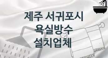 제주 서귀포시 욕실방수 업체 추천 1, 시공 관리시공업체