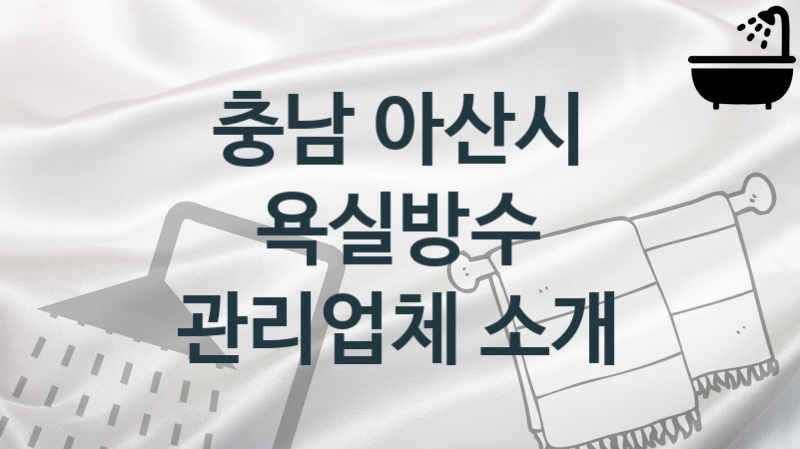 충남 아산시 욕실방수 업체 추천 및 소개 4 시공 및 관리 관리