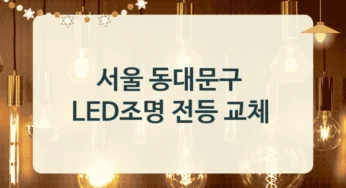 동대문구 LED 조명 교체 작업 설치 가능 업체, 형태별 설치비용 안내